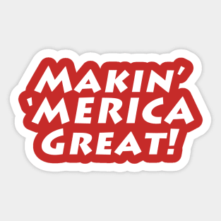 Makin' 'MERICA Great! Sticker